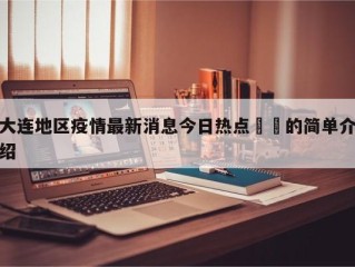 大连地区疫情最新消息今日热点㊙️的简单介绍