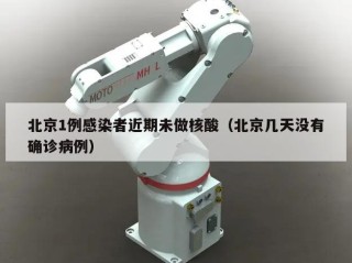 北京1例感染者近期未做核酸（北京几天没有确诊病例）