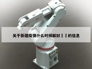 关于新疆疫情什么时候解封㊙️的信息